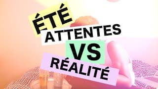 VACANCES D'ÉTÉ : ATTENTES VS RÉALITÉ
