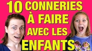 10 CONNERIES À FAIRE AVEC LES ENFANTS - DELIRES DE MAX