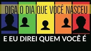 DIGA O DIA QUE VOCÊ NASCEU E EU DIREI QUEM VOCÊ É